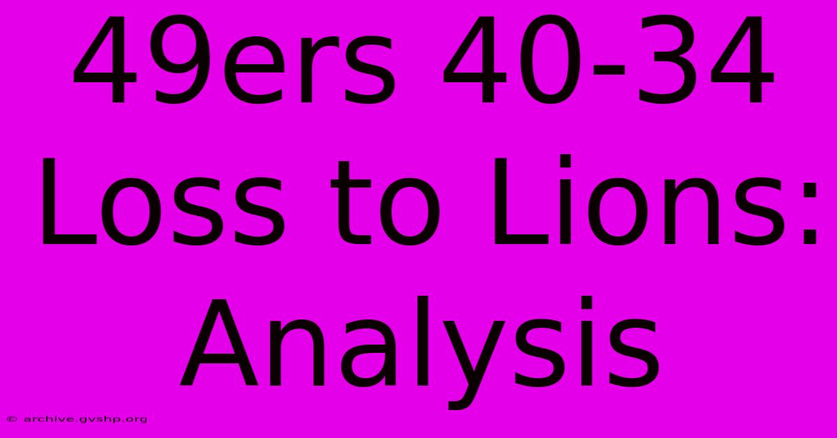 49ers 40-34 Loss To Lions: Analysis