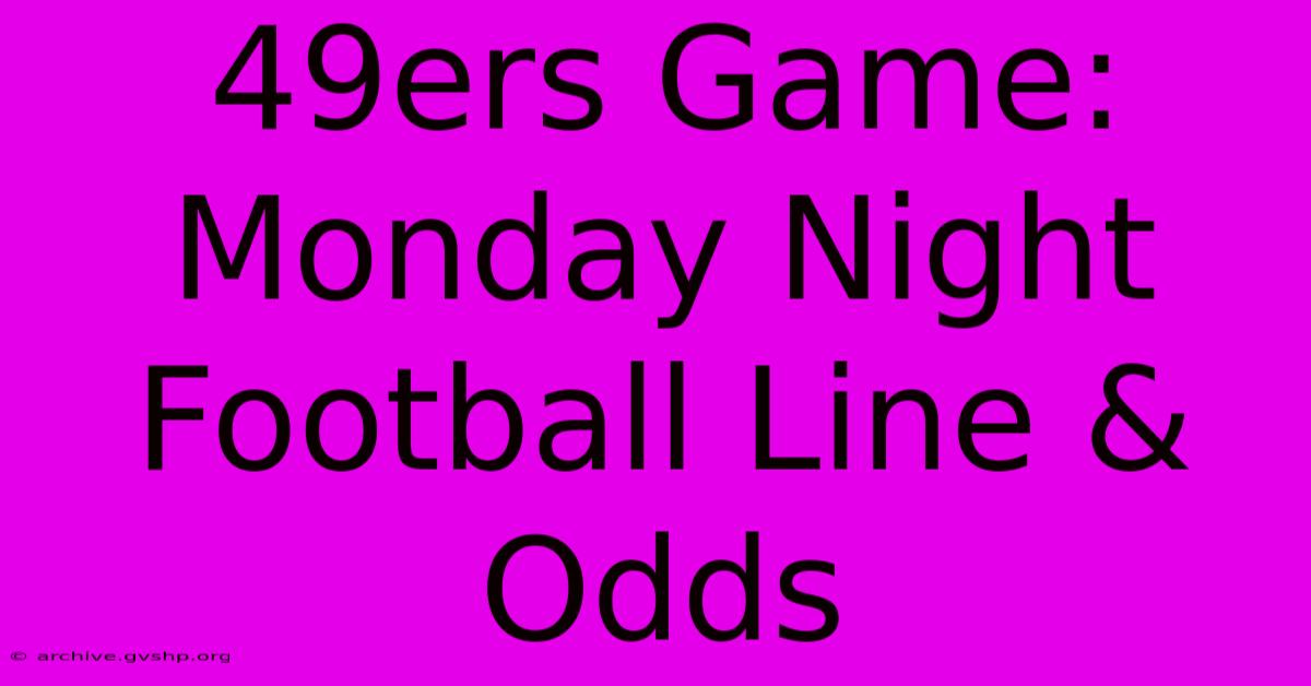 49ers Game: Monday Night Football Line & Odds