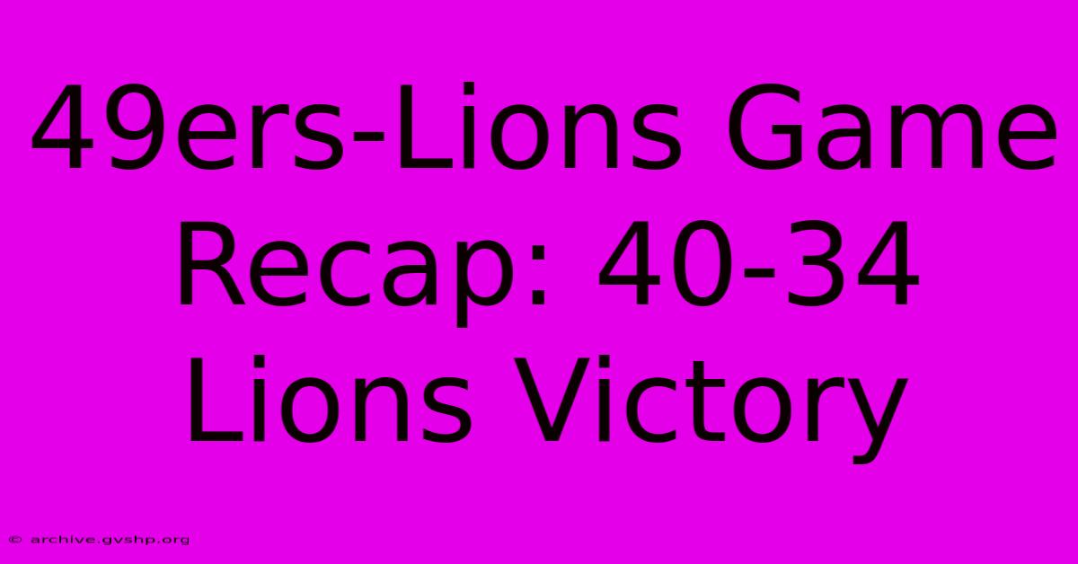 49ers-Lions Game Recap: 40-34 Lions Victory