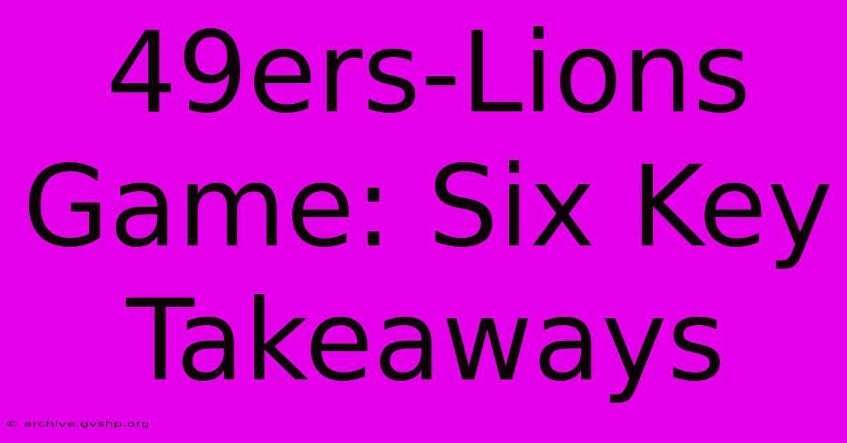 49ers-Lions Game: Six Key Takeaways