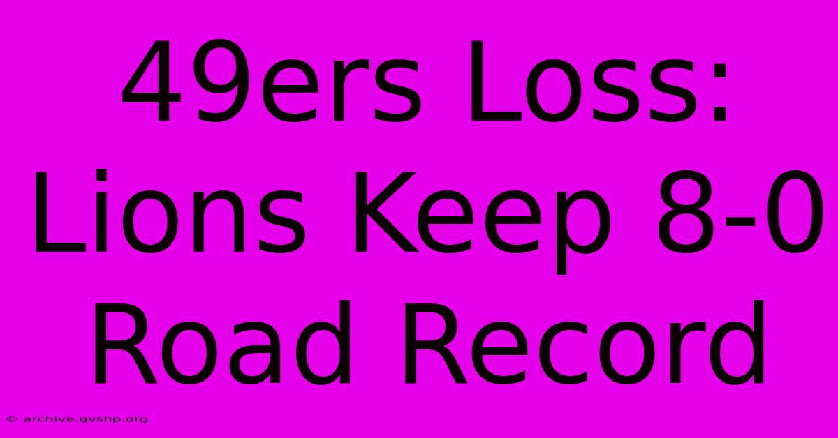 49ers Loss: Lions Keep 8-0 Road Record