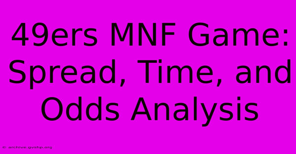 49ers MNF Game: Spread, Time, And Odds Analysis