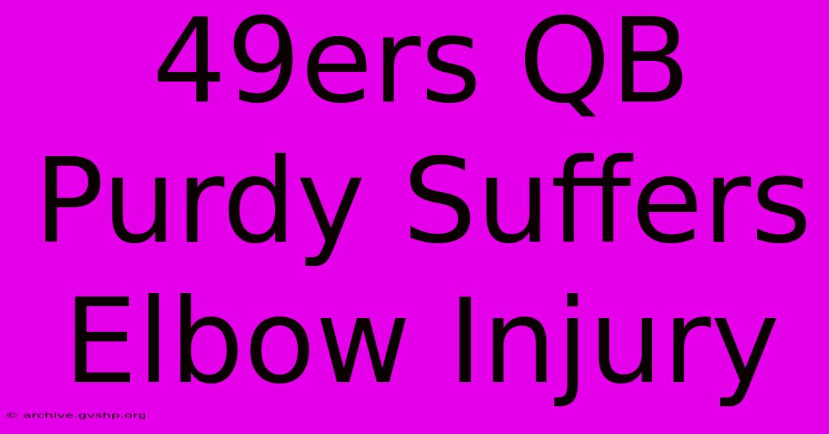 49ers QB Purdy Suffers Elbow Injury