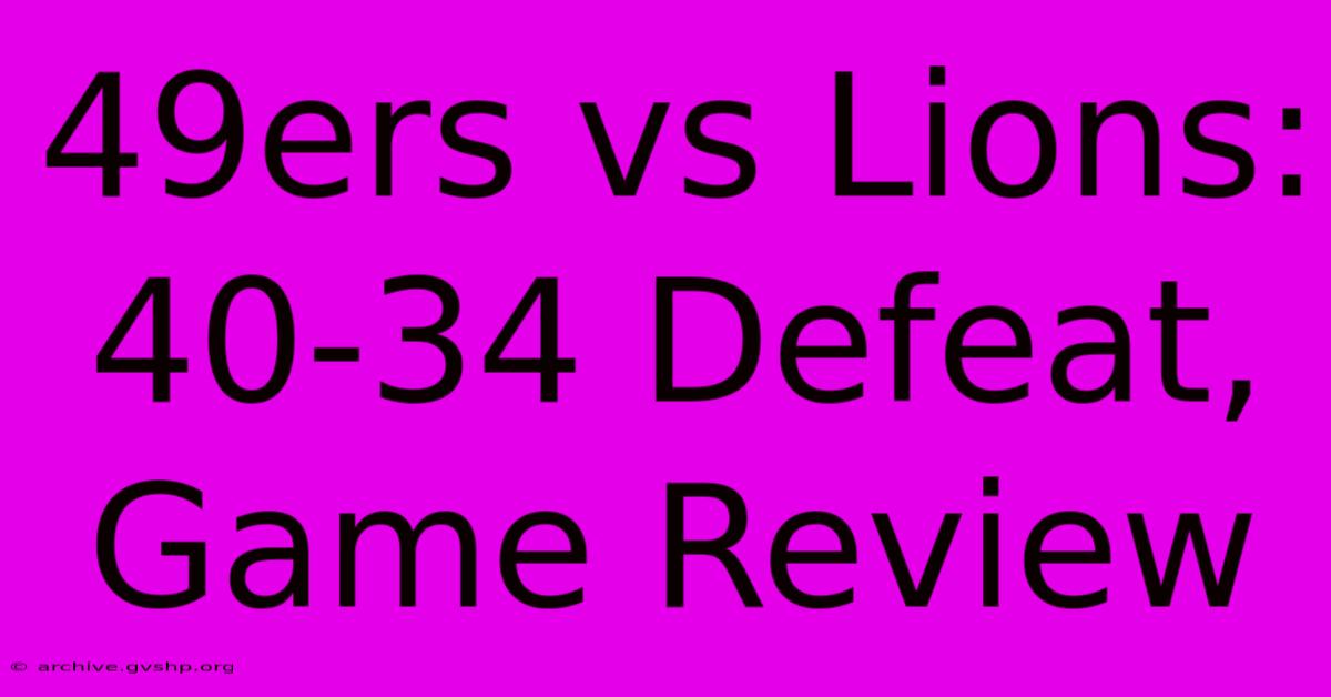 49ers Vs Lions: 40-34 Defeat, Game Review