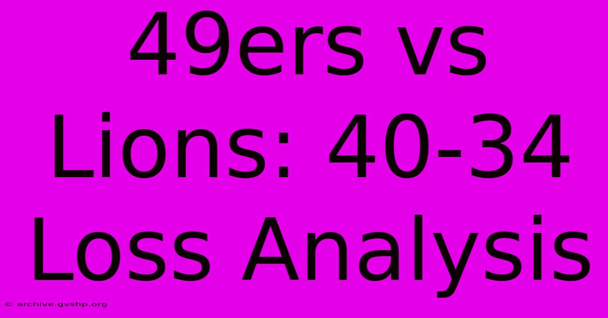 49ers Vs Lions: 40-34 Loss Analysis