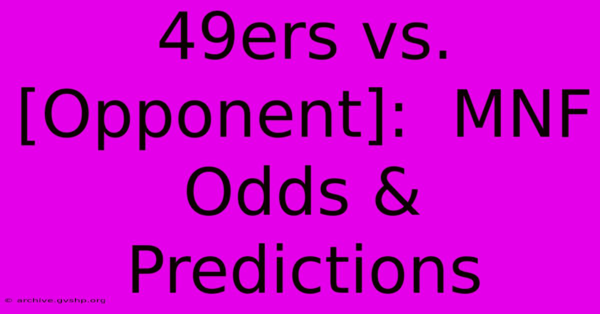 49ers Vs. [Opponent]:  MNF Odds & Predictions