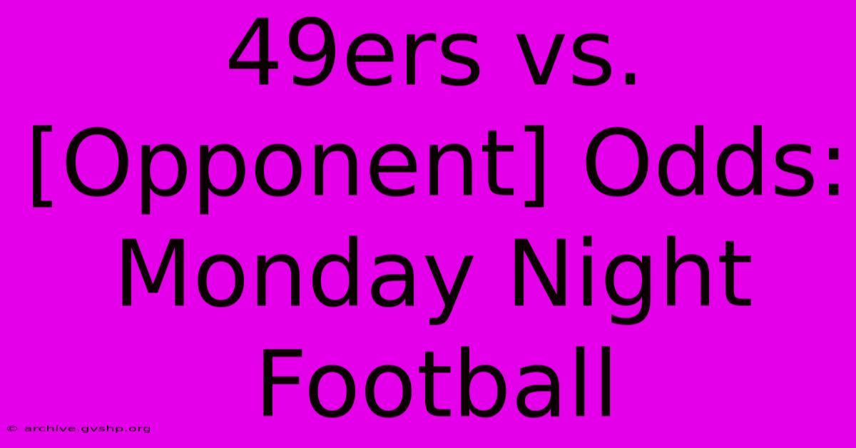 49ers Vs. [Opponent] Odds: Monday Night Football