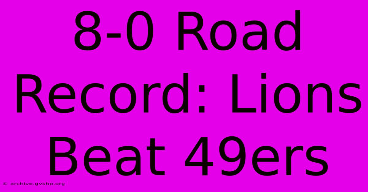 8-0 Road Record: Lions Beat 49ers