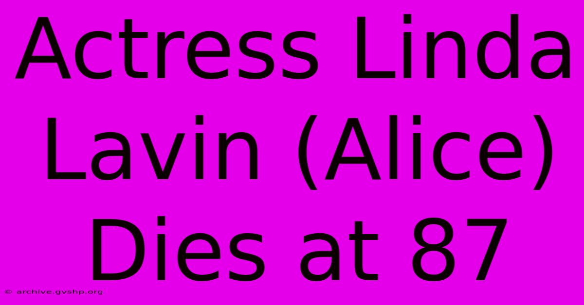 Actress Linda Lavin (Alice) Dies At 87