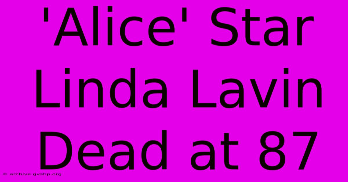 'Alice' Star Linda Lavin Dead At 87