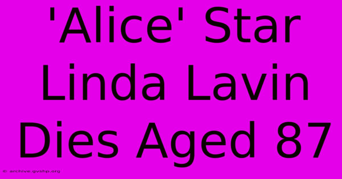 'Alice' Star Linda Lavin Dies Aged 87