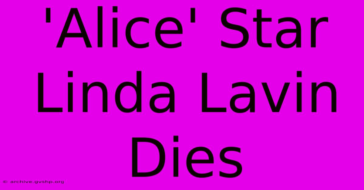 'Alice' Star Linda Lavin Dies