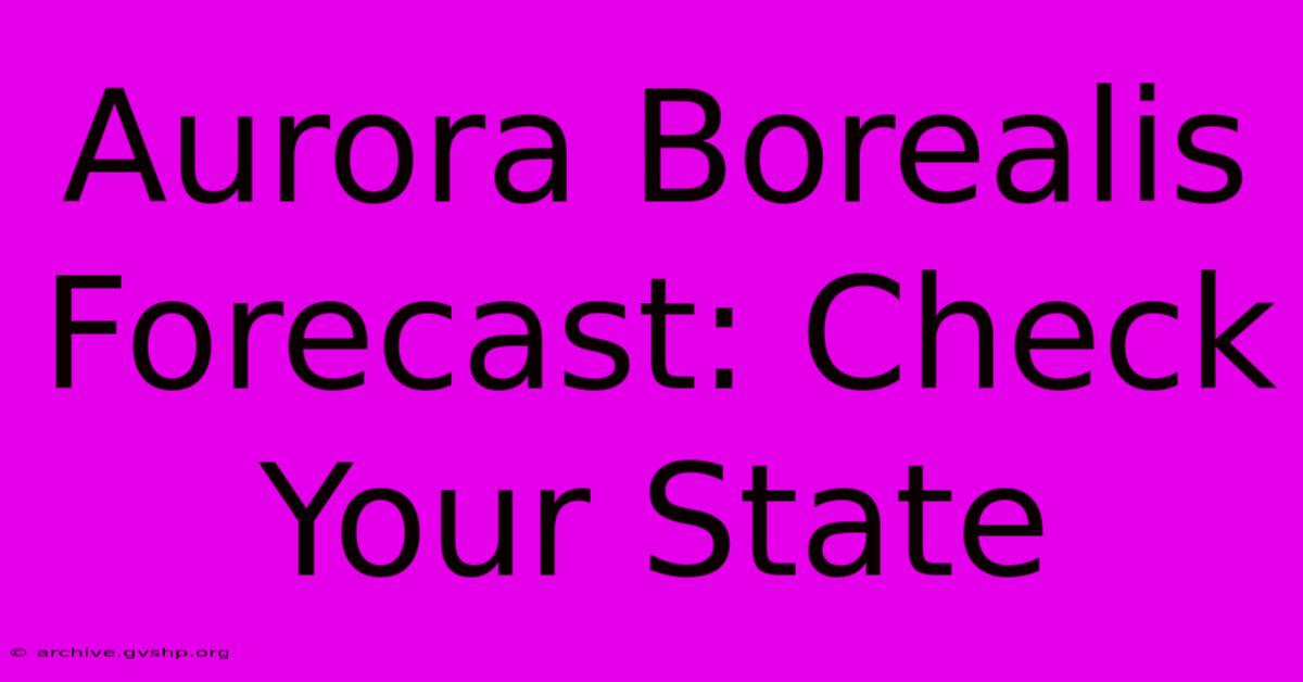 Aurora Borealis Forecast: Check Your State