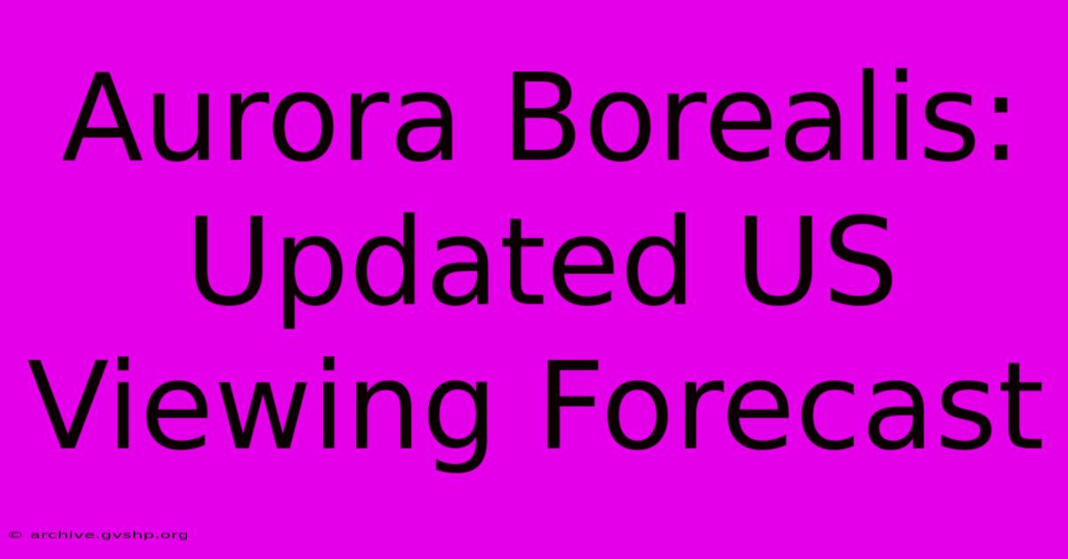 Aurora Borealis: Updated US Viewing Forecast