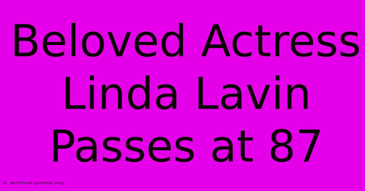 Beloved Actress Linda Lavin Passes At 87