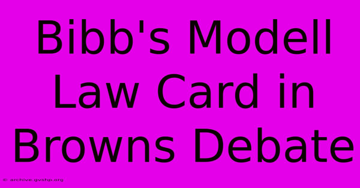 Bibb's Modell Law Card In Browns Debate