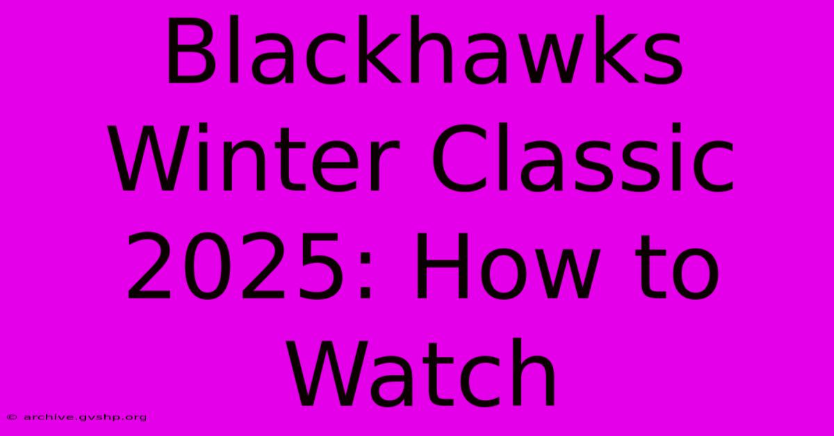 Blackhawks Winter Classic 2025: How To Watch