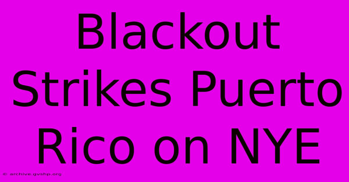 Blackout Strikes Puerto Rico On NYE