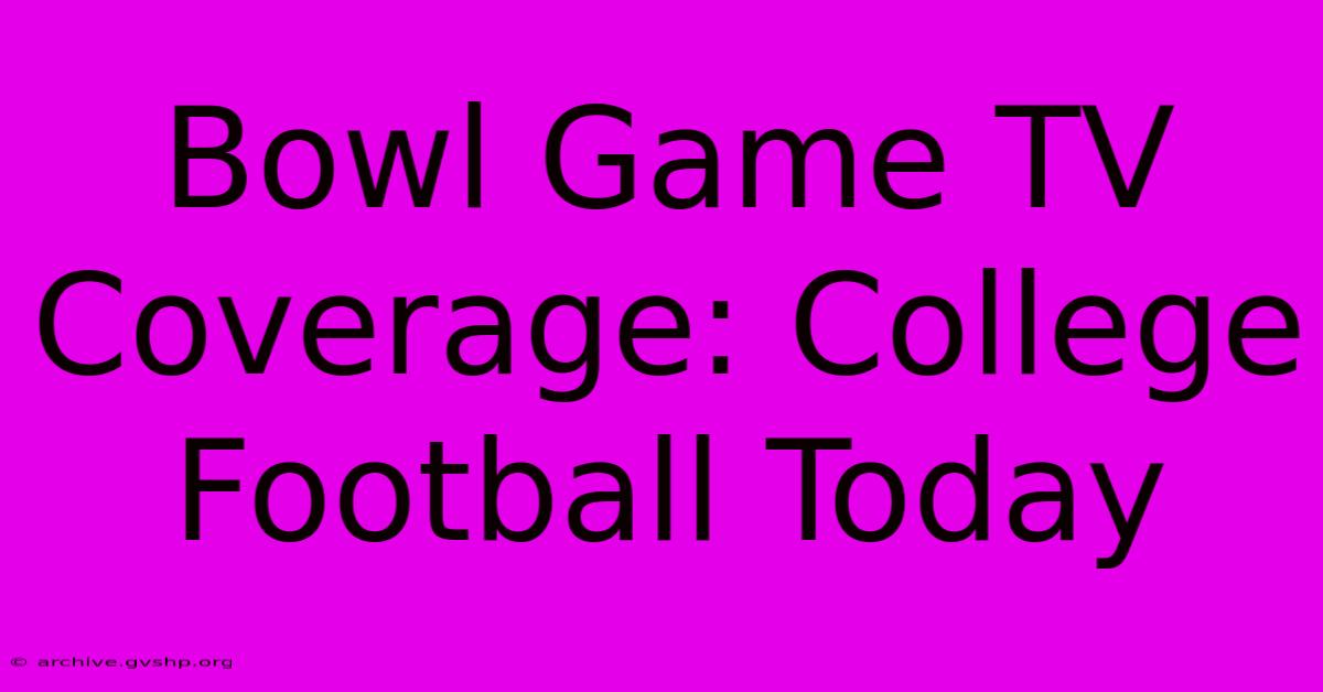 Bowl Game TV Coverage: College Football Today