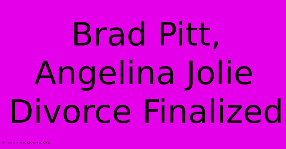 Brad Pitt, Angelina Jolie Divorce Finalized