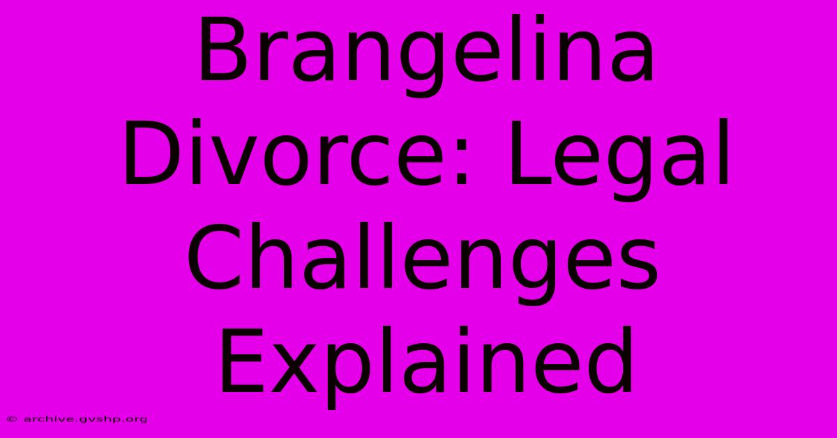 Brangelina Divorce: Legal Challenges Explained