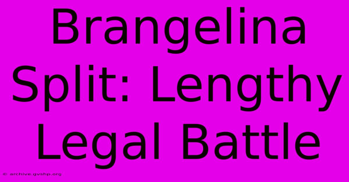 Brangelina Split: Lengthy Legal Battle