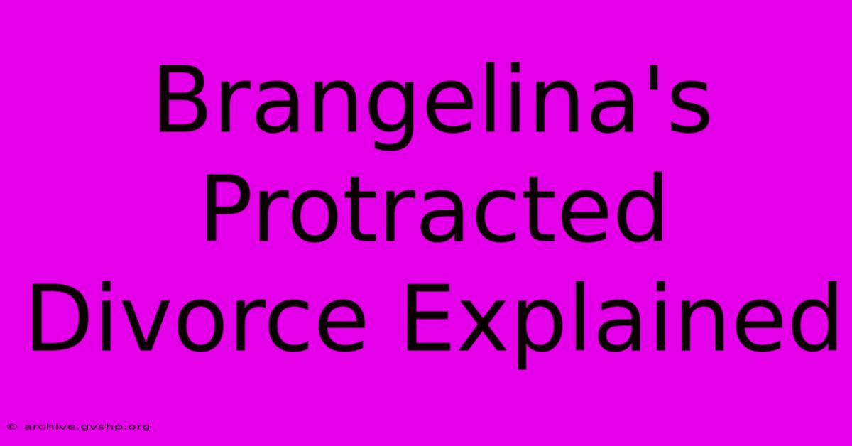 Brangelina's Protracted Divorce Explained