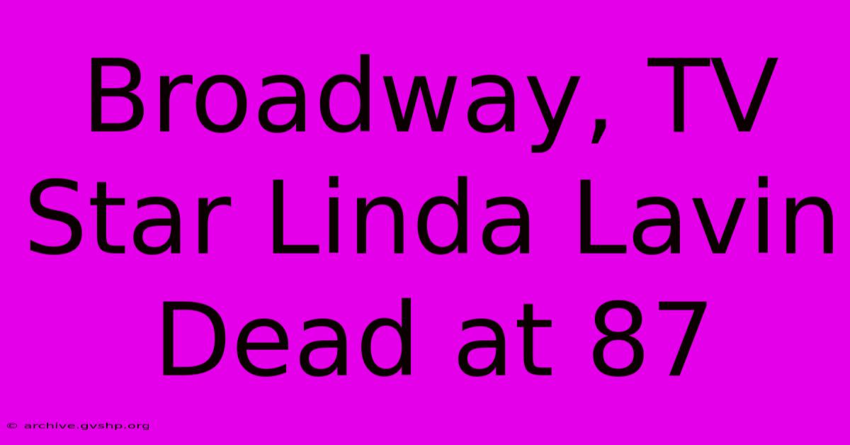 Broadway, TV Star Linda Lavin Dead At 87