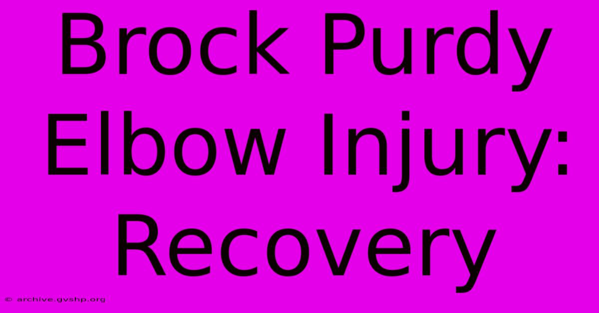 Brock Purdy Elbow Injury: Recovery