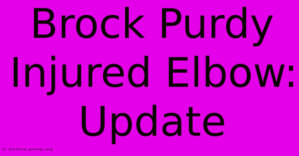 Brock Purdy Injured Elbow: Update