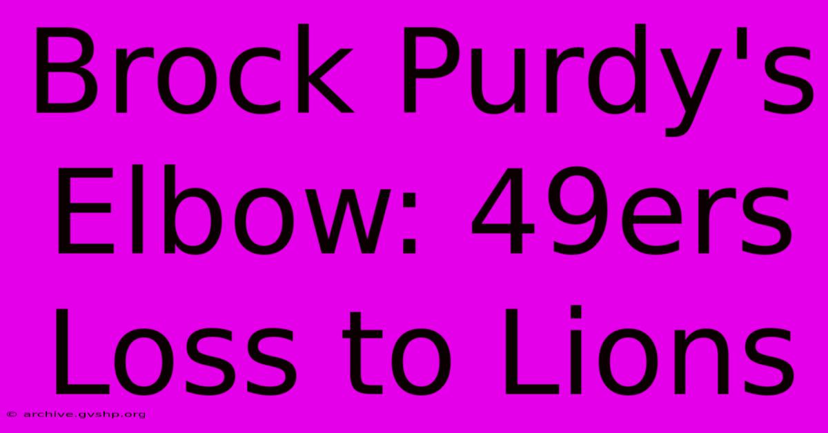 Brock Purdy's Elbow: 49ers Loss To Lions