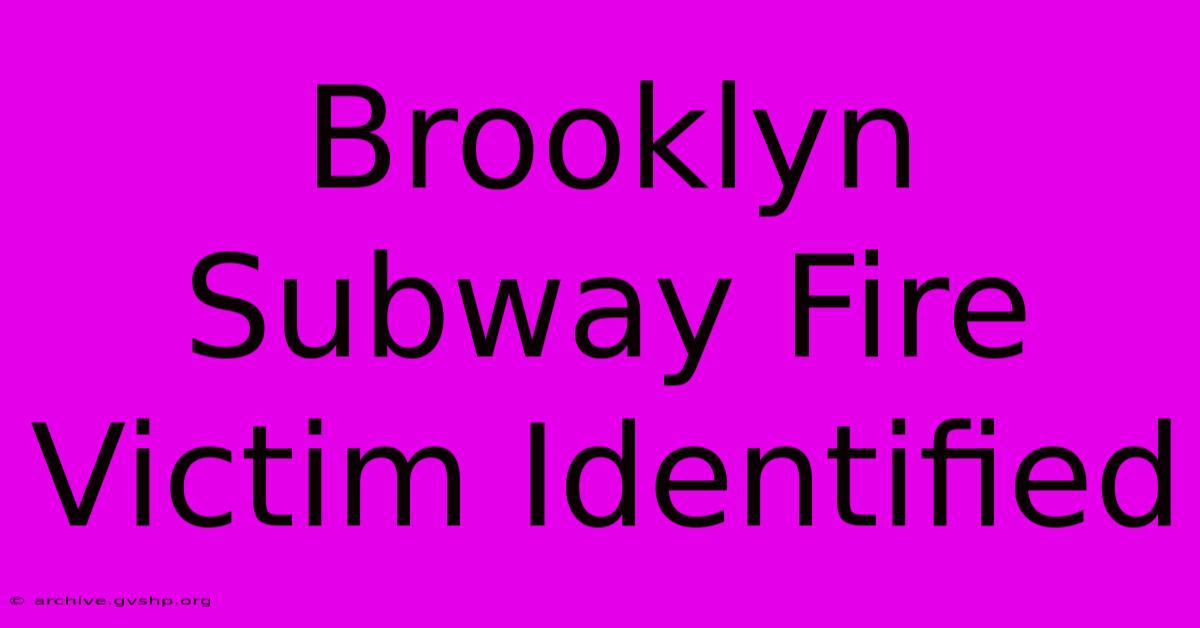 Brooklyn Subway Fire Victim Identified