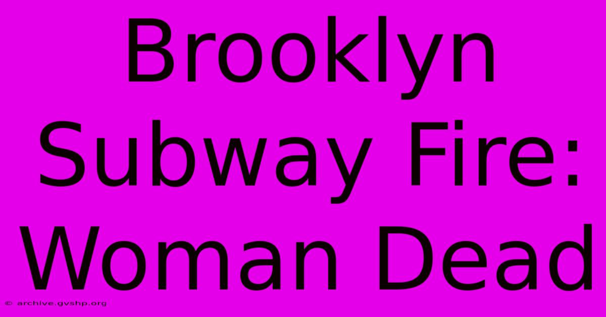 Brooklyn Subway Fire: Woman Dead