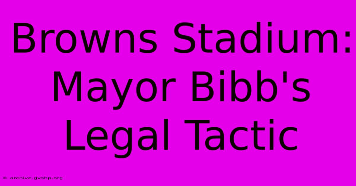 Browns Stadium: Mayor Bibb's Legal Tactic