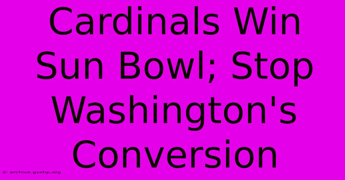 Cardinals Win Sun Bowl; Stop Washington's Conversion