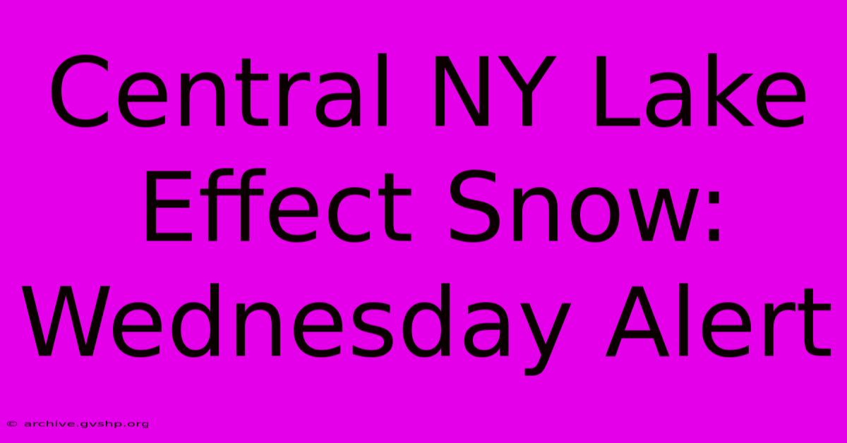 Central NY Lake Effect Snow: Wednesday Alert