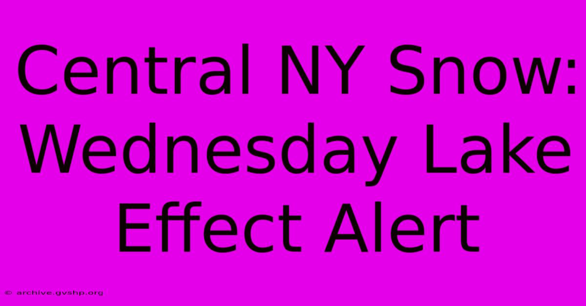 Central NY Snow: Wednesday Lake Effect Alert