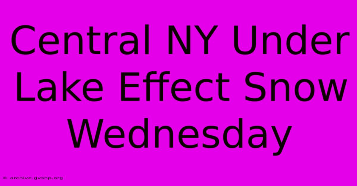 Central NY Under Lake Effect Snow Wednesday