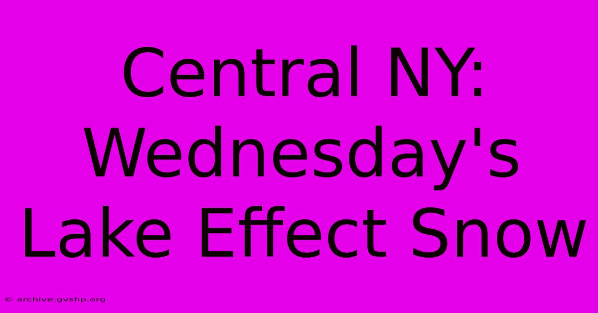 Central NY: Wednesday's Lake Effect Snow