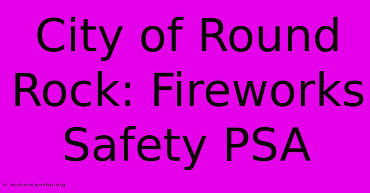 City Of Round Rock: Fireworks Safety PSA