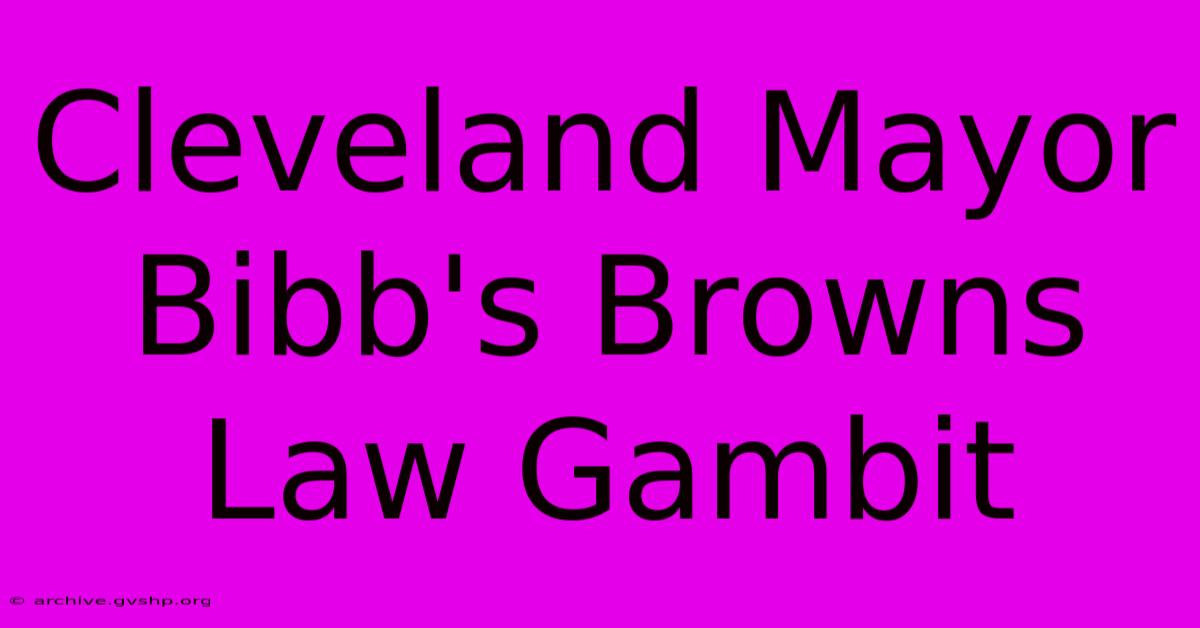 Cleveland Mayor Bibb's Browns Law Gambit