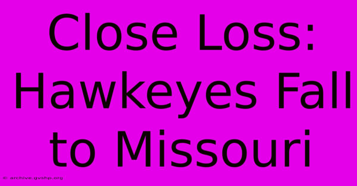 Close Loss: Hawkeyes Fall To Missouri