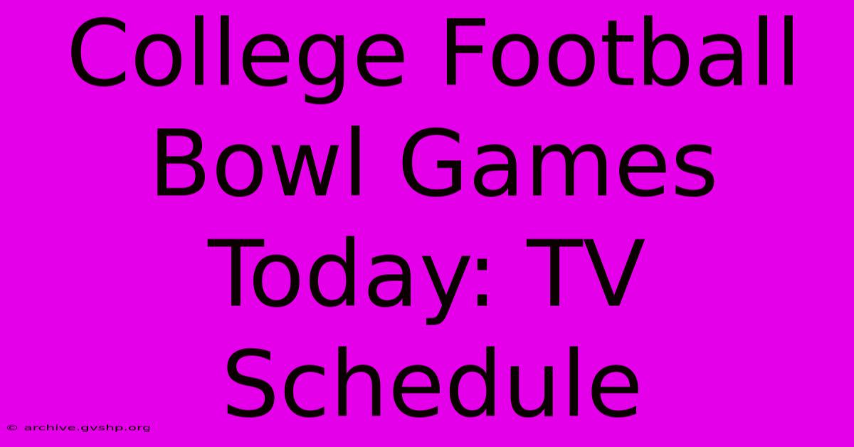 College Football Bowl Games Today: TV Schedule