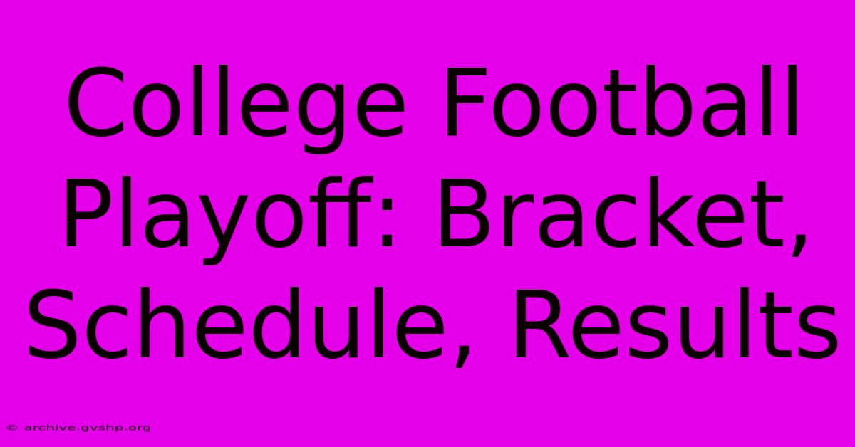 College Football Playoff: Bracket, Schedule, Results