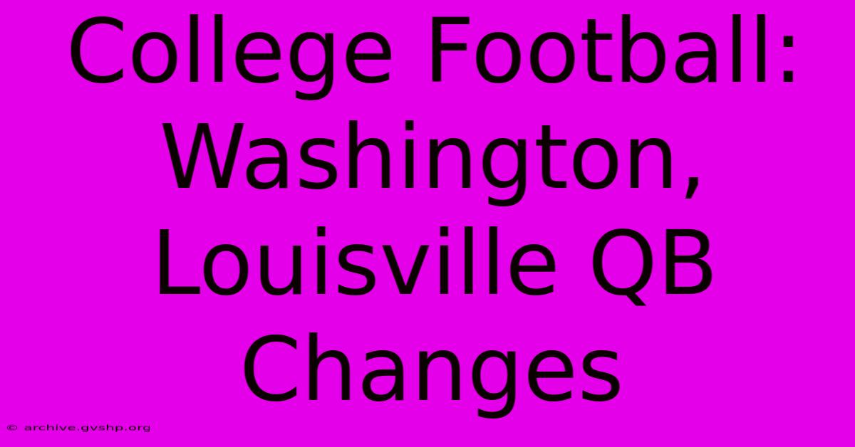 College Football: Washington, Louisville QB Changes