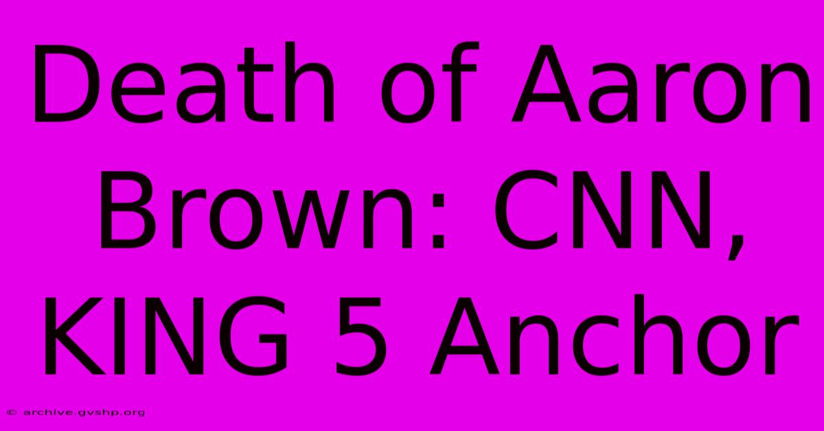 Death Of Aaron Brown: CNN, KING 5 Anchor