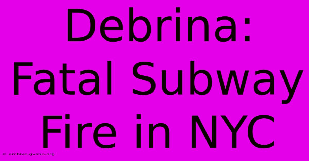 Debrina: Fatal Subway Fire In NYC