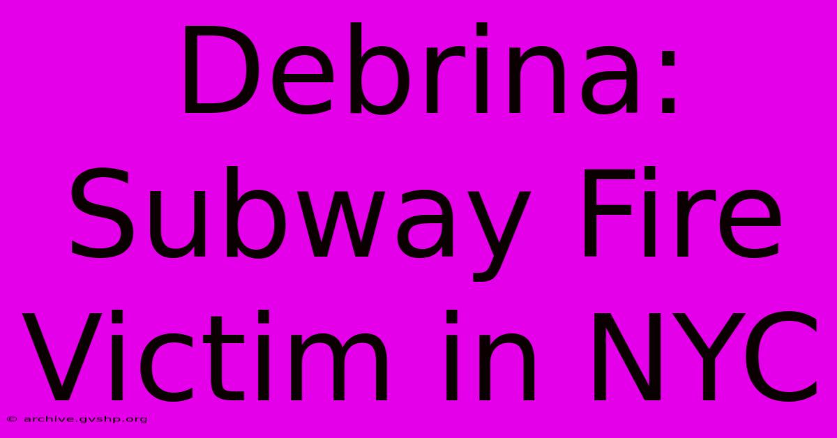 Debrina: Subway Fire Victim In NYC