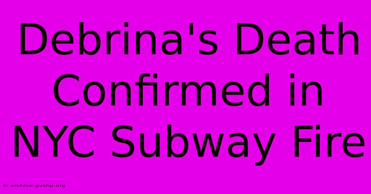 Debrina's Death Confirmed In NYC Subway Fire