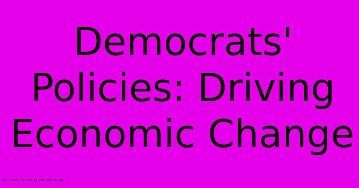 Democrats'  Policies: Driving Economic Change